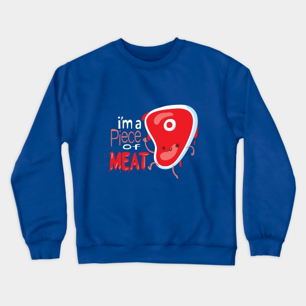 I'm a Piece of Meat Crewneck Sweatshirt by alirthome